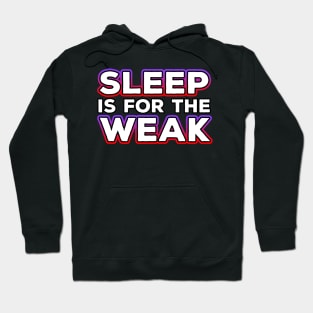 Sleep Is For The Weak Hoodie